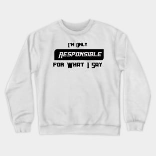 I'm Only Responsible for What I Say Novelty Sarcastic Funny Crewneck Sweatshirt